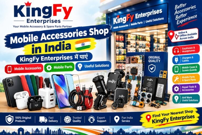 Mobile Accessories Shop in India: KingFy Enterprises में पाएं Mobile Accessories, Mobile Parts और Useful Solutions
